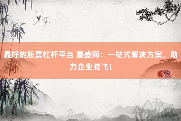 最好的股票杠杆平台 景盛网：一站式解决方案，助力企业腾飞！